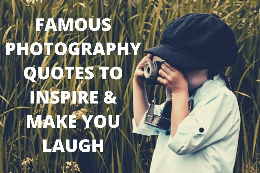 Famous Photography Quotes to Inspire and Make You Laugh